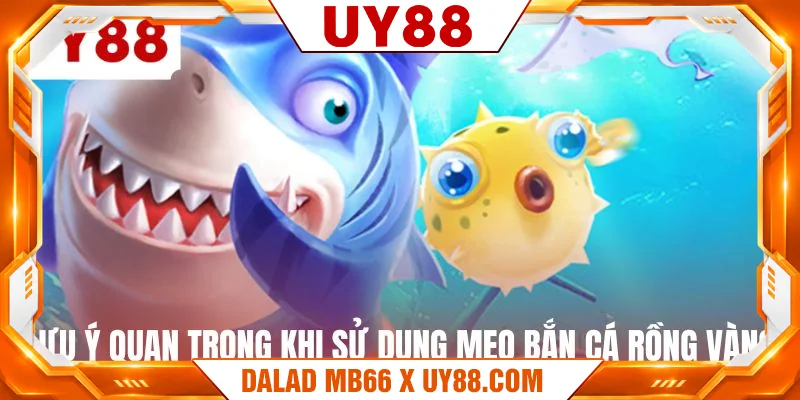 Lưu ý quan trọng khi sử dụng mẹo bắn cá rồng vàng