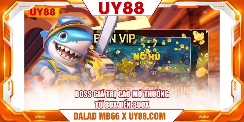 Boss giá trị cao mở thưởng từ 80X đến 300X