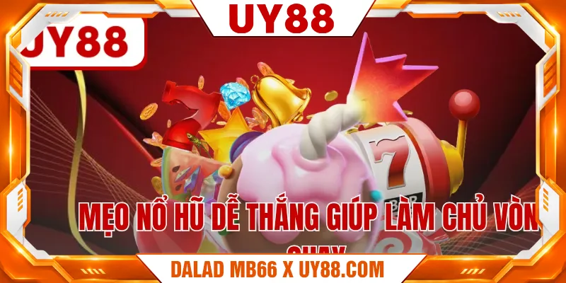 Mẹo nổ hũ dễ thắng giúp làm chủ vòng quay