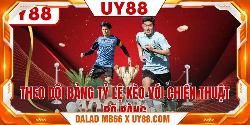 Theo dõi bảng tỷ lệ kèo với chiến thuật rõ ràng Theo dõi bảng tỷ lệ kèo với chiến thuật rõ ràng